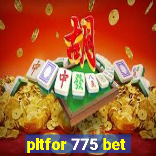 pltfor 775 bet